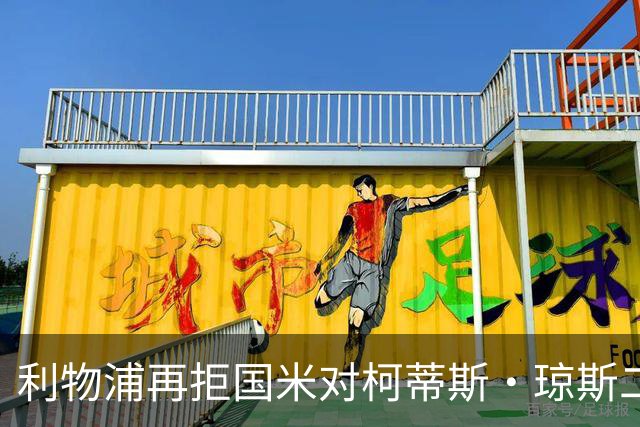 利物浦再拒国米对柯蒂斯·琼斯二次报价，对其接触方式愈发不满